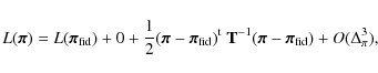 \begin{displaymath}%
L({\vec \pi})= L ({\vec \pi}_{\rm fid})+ 0 + \frac{1}{2}({\...
...\bf T}^{-1}({\vec \pi}-{\vec \pi}_{\rm fid})+ O(\Delta_\pi^3),
\end{displaymath}