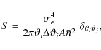 \begin{displaymath}%
S = \frac{\sigma^4_\epsilon}{2 \pi \vartheta_i \Delta \vartheta_i A {\bar n}^2} ~ \delta_{\vartheta_i \vartheta_j},
\end{displaymath}