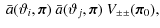$\displaystyle ~ \bar{a}(\vartheta_i, {\vec \pi})~ \bar{a}(\vartheta_j, {\vec \pi})~ V_{\pm \pm}({\vec \pi}_0),$