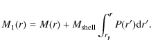 \begin{displaymath}M_1(r)=M(r)+M_{\rm shell} \int_{r_{\rm p}}^r P(r') {\rm d} r'.
\end{displaymath}