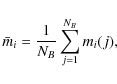 \begin{displaymath}%
\bar{m}_{i} = \frac{1}{N_B}\displaystyle\sum^{N_B}_{j=1} m_{i}(j),
\end{displaymath}