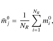 \begin{displaymath}%
\bar{m}{^{0}_j} = \frac{1}{N_R}\displaystyle\sum^{N_R}_{i=1} {m{^{0}_i}},
\end{displaymath}
