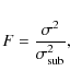 \begin{displaymath}%
F=\frac{\sigma^{2}}{\sigma {^{2}_{\rm sub}}},
\end{displaymath}
