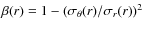 $\beta(r) = 1 -
(\sigma_{\theta}(r)/\sigma_r(r))^2$