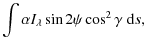 $\displaystyle \int \alpha I_{\lambda} \sin 2\psi \cos^2 \gamma \; {\rm d}s ,$