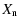 $\displaystyle X_{\rm n}$