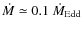 $\dot{M}\simeq0.1~\dot{M}_{{\rm Edd}}$