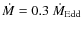 $\dot{M}=0.3~\dot{M}_{{\rm Edd}}$