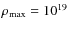 $\rho _{\rm max}=10^{19}$