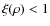 $\xi(\rho) < 1$