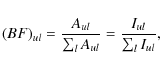 \begin{displaymath}\left( BF \right)_{ul} = \frac{A_{ul}}{\sum_{l}A_{ul}} = \frac{I_{ul}}{\sum_{l}I_{ul}},
\end{displaymath}
