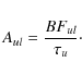 \begin{displaymath}A_{ul} = \frac{BF_{ul}}{\tau_{u}}\cdot
\end{displaymath}