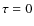 $\tau = 0$