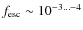 $f_{\rm esc} \sim 10^{-3 \ldots -4}$