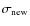 $\sigma_{\rm new}$