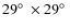 $29\hbox{$^\circ$ }\times29\hbox{$^\circ$ }$