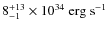 $8_{-1}^{+13}\times10^{34}~{\rm erg}~{\rm s}^{-1}$