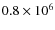 $0.8 \times 10^{6}$