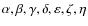 $\alpha, \beta,
\gamma, \delta, \varepsilon, \zeta, \eta$