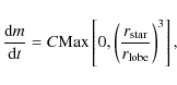 \begin{displaymath}\frac{\textrm{d}m}{\textrm{d}t}=C\textrm{Max}\left [0,\left(\frac{r_{\rm
star}}{r_{\rm lobe}}\right)^{3}\right] ,
\end{displaymath}