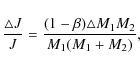 \begin{displaymath}\frac{\triangle J}{J}=\frac{(1 - \beta)\triangle
M_{1}M_{2}}{M_{1}(M_{1}+ M_{2})},
\end{displaymath}