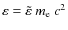 $\varepsilon = \tilde{\varepsilon} ~ m_{\rm e} ~ c^2$