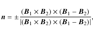 \begin{displaymath}
\vec{n}=\pm\frac{(\vec{B}_{1}\times\vec{B}_{2})\times(\vec{...
...}_{1}\times\vec{B}_{2})\times(\vec{B}_{1}-\vec{B}_{2})\vert},
\end{displaymath}