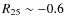 $R_{25}\sim-0.6$