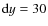 ${\rm d}y=30$