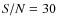 ${\it S/N}=30$