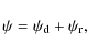 \begin{displaymath}\psi = \psi_{\rm d} + \psi_{\rm r}
,
\end{displaymath}