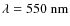 $\lambda = 550~\nano\meter$