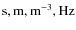 $\rm s, m, m^{-3}, Hz$