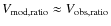 $V_{\rm {mod,ratio}} \approx V_{\rm {obs,ratio}}$