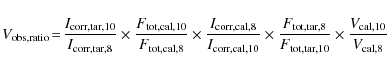 \begin{displaymath}
V_{\rm {obs,ratio}}\!=\!\frac{I_{\rm {corr,tar,10}}}{I_{\rm ...
...ot,tar,10}}} \times
\frac{V_{\rm {cal,10}}}{V_{\rm {cal,8}}}~
\end{displaymath}