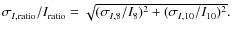 $\sigma_{I, \rm {ratio}}/I_{\rm {ratio}} =
\sqrt{(\sigma_{I,8}/I_8)^2 + (\sigma_{I,10}/I_{10})^2}.$