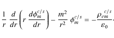 \begin{displaymath}
\frac{1}{r} ~ \frac{d}{dr} \left( r ~ \frac{d\phi_m^{c/s}}{...
... \phi_m^{c/s} =
- \frac{{\rho_e}_m^{c/s}}{\varepsilon_0}\cdot
\end{displaymath}