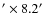 $^{\prime} \times 8.2^{\prime}$