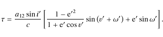 \begin{displaymath}\tau = \frac {a_{12} \sin i'}{c} \left[ \frac {1-{\rm e'}^2}{...
...in \left( v' + \omega' \right) +{\rm e'} \sin \omega' \right].
\end{displaymath}