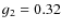 $g_{\rm 2} = 0.32$