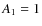 $A_{\rm 1} = 1$