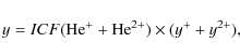 \begin{displaymath}%
y = ICF({\rm He}^+ +{\rm He}^{2+}) \times (y^+ + y^{2+}),
\end{displaymath}