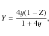 \begin{displaymath}%
Y=\frac{4y(1-Z)}{1+4y},
\end{displaymath}