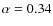 $\alpha = 0.34$