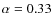 $\alpha = 0.33$