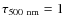 $\tau_{500~{\rm nm}} = 1$