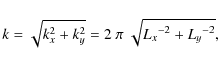 \begin{displaymath}k =
\sqrt{k_x^2 + k_y^2} =
2~\pi~\sqrt{{L_x}^{-2} + {L_y}^{-2}} ,
\end{displaymath}