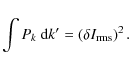 \begin{displaymath}
\int P_k~ {\rm d}k' =
\left(\delta I_{\rm rms}\right)^2.
\end{displaymath}