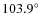 $103.9^\circ$
