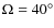 $\Omega= 40^\circ$